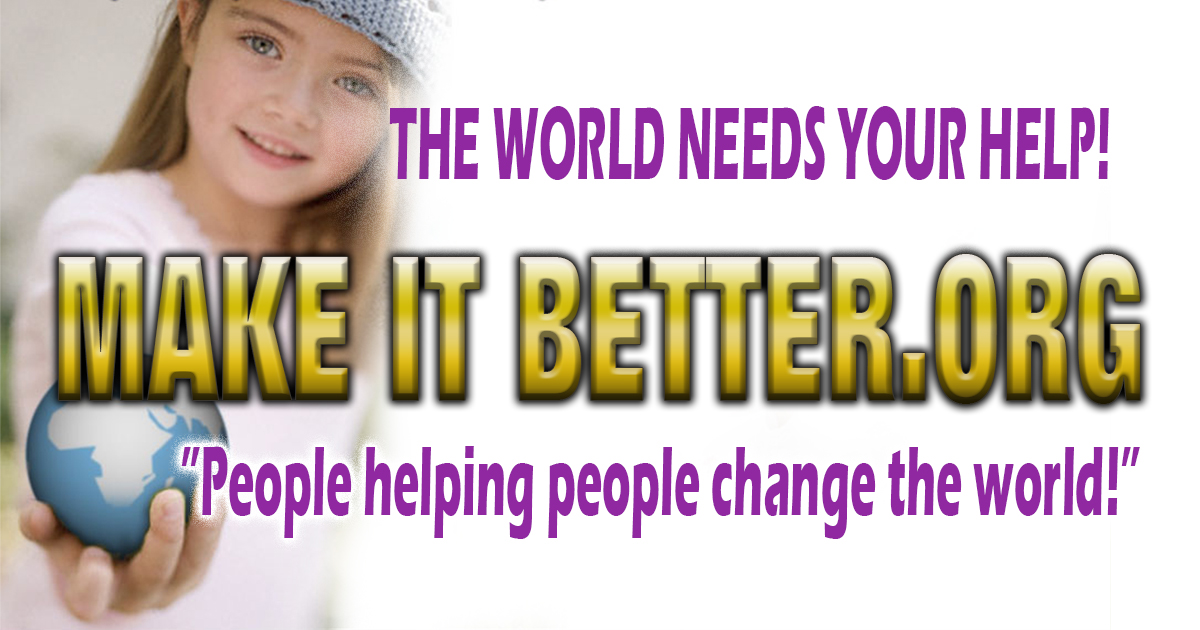 The world needs your help! MakeItBetter.org, people helping people change the world